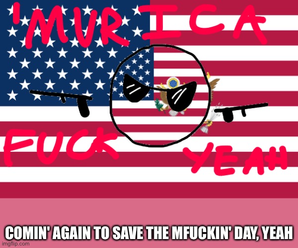 America | COMIN' AGAIN TO SAVE THE MFUCKIN' DAY, YEAH | image tagged in murica fuck yeah | made w/ Imgflip meme maker