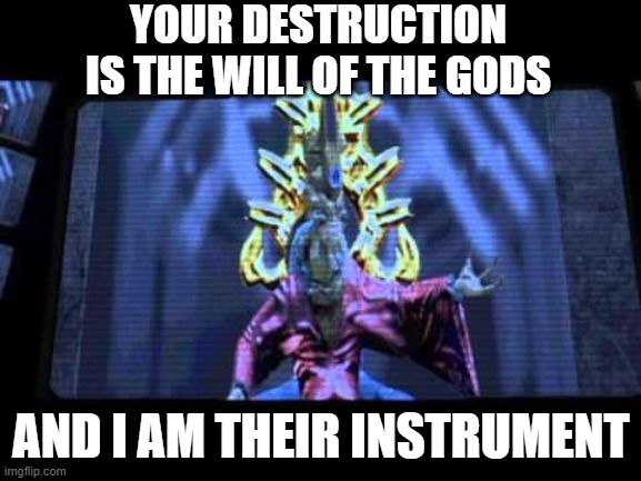 Your destruction is the will of the gods | YOUR DESTRUCTION IS THE WILL OF THE GODS; AND I AM THEIR INSTRUMENT | image tagged in halo,gaming,video games | made w/ Imgflip meme maker