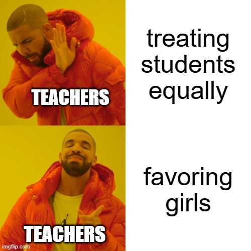 free Markook | treating students equally; TEACHERS; favoring girls; TEACHERS | image tagged in memes,drake hotline bling | made w/ Imgflip meme maker
