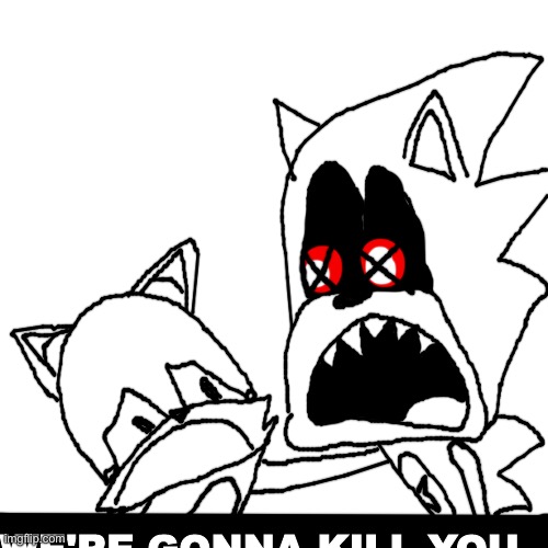 Sonic.EXE We're gonna Kill you blank | image tagged in sonic exe we're gonna kill you blank | made w/ Imgflip meme maker