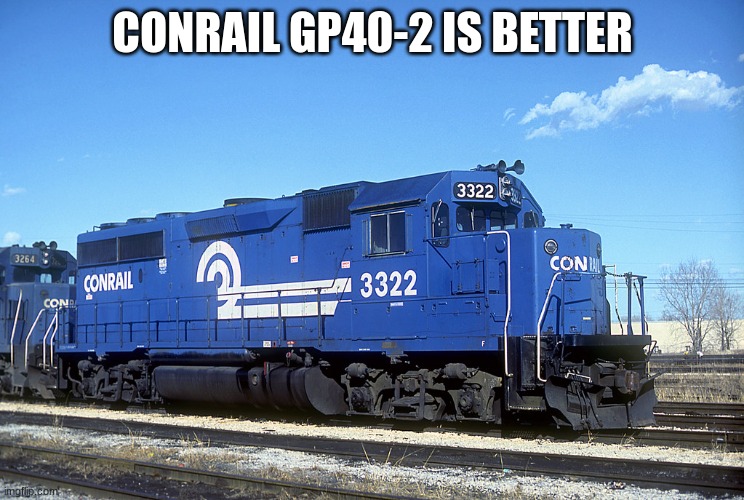 CONRAIL GP40-2 IS BETTER | made w/ Imgflip meme maker