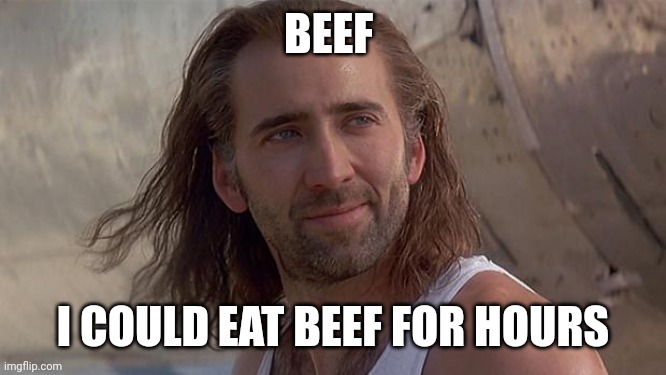 Nicolas Cage eat a peach | BEEF; I COULD EAT BEEF FOR HOURS | image tagged in nicolas cage eat a peach | made w/ Imgflip meme maker