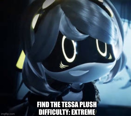 Hehehe and N U MADE OPACITY 0 U JERK! | FIND THE TESSA PLUSH
DIFFICULTY: EXTREME | image tagged in chained up v | made w/ Imgflip meme maker