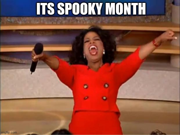 Oprah You Get A | ITS SPOOKY MONTH | image tagged in memes,oprah you get a | made w/ Imgflip meme maker