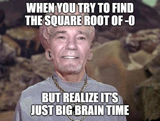 WHEN YOU TRY TO FIND THE SQUARE ROOT OF -0; BUT REALIZE IT'S JUST BIG BRAIN TIME | image tagged in big brain time | made w/ Imgflip meme maker