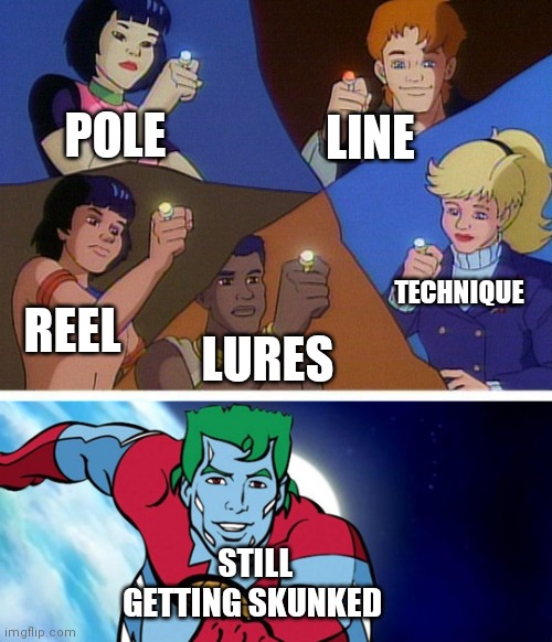 Captain planet with everybody | POLE; LINE; TECHNIQUE; REEL; LURES; STILL GETTING SKUNKED | image tagged in captain planet with everybody | made w/ Imgflip meme maker