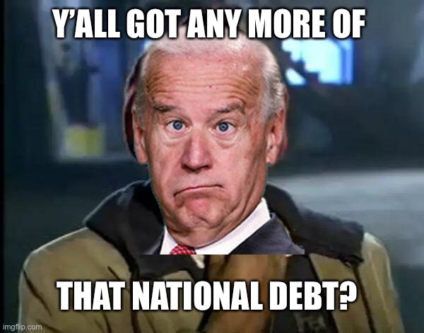 Y'all Got Any More Of That Meme | Y’ALL GOT ANY MORE OF THAT NATIONAL DEBT? | image tagged in memes,y'all got any more of that | made w/ Imgflip meme maker