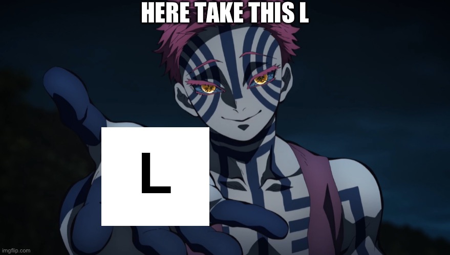 Take this L | HERE TAKE THIS L | image tagged in demon slayer,memes | made w/ Imgflip meme maker