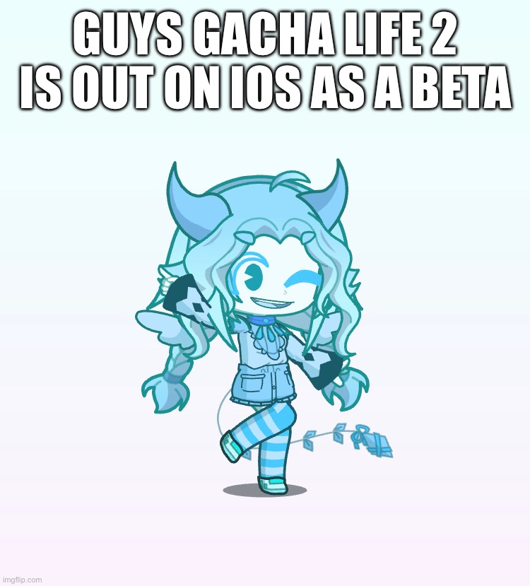 GUYS GACHA LIFE 2 IS OUT ON IOS AS A BETA | made w/ Imgflip meme maker