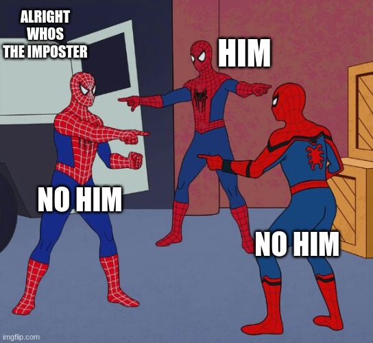 Spider Man Triple | ALRIGHT WHOS THE IMPOSTER; HIM; NO HIM; NO HIM | image tagged in spider man triple | made w/ Imgflip meme maker