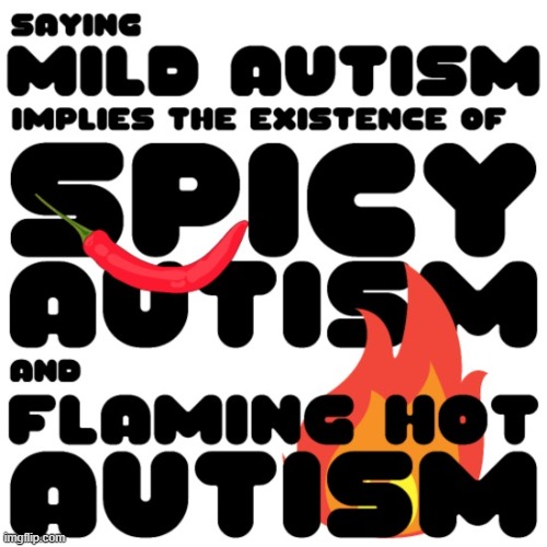 I got that flamin' hot death sauce autism | image tagged in e | made w/ Imgflip meme maker