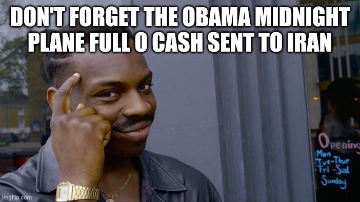 Roll Safe Think About It Meme | DON'T FORGET THE OBAMA MIDNIGHT PLANE FULL O CASH SENT TO IRAN | image tagged in memes,roll safe think about it | made w/ Imgflip meme maker