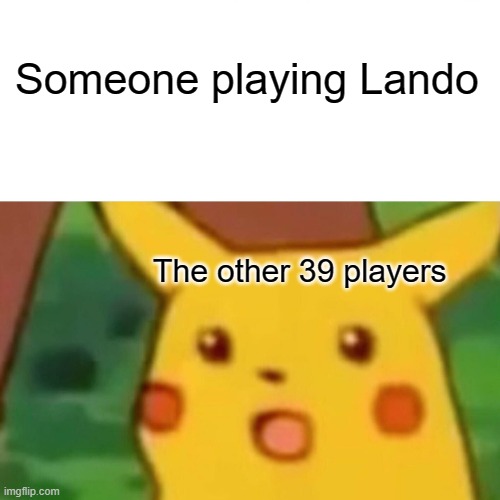 Surprised Pikachu | Someone playing Lando; The other 39 players | image tagged in memes,surprised pikachu,star wars battlefront | made w/ Imgflip meme maker