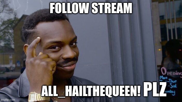 BOW DOWN TO THE MEME QUEEN | FOLLOW STREAM; ALL_HAILTHEQUEEN! PLZ | image tagged in memes,roll safe think about it | made w/ Imgflip meme maker