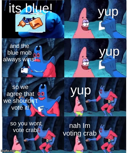 patrick not my wallet | yup; its blue! and the blue mob always wins! yup; so we agree that we shouldn't vote it! yup; so you wont vote crab! nah Im voting crab | image tagged in patrick not my wallet,minecraft,mob vote | made w/ Imgflip meme maker