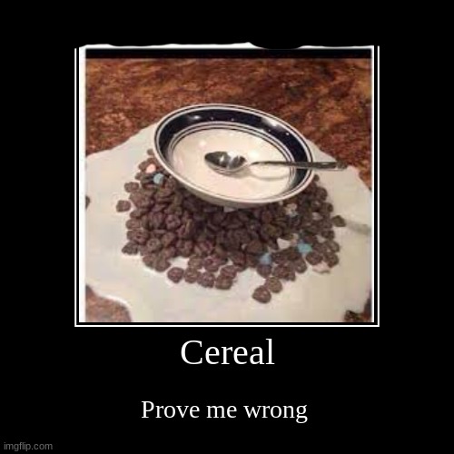 Cereal | Prove me wrong | image tagged in funny,demotivationals,prove me worng,funny memes | made w/ Imgflip demotivational maker