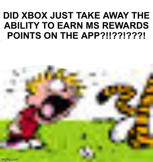 DID XBOX JUST TAKE AWAY THE
ABILITY TO EARN MS REWARDS
POINTS ON THE APP?!!??!???! | made w/ Imgflip meme maker