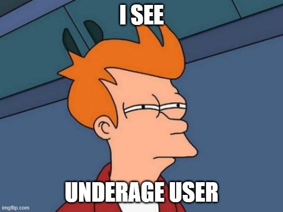 Futurama Fry Meme | I SEE UNDERAGE USER | image tagged in memes,futurama fry | made w/ Imgflip meme maker