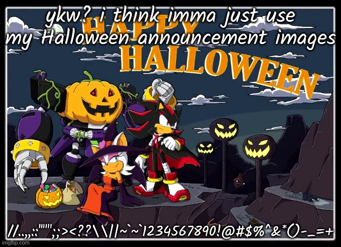 anyway bye again | ykw? i think imma just use my Halloween announcement images; //..,,::''"";;><??\\||~`~`1234567890!@#$%^&*()-_=+ | image tagged in team dark halloween | made w/ Imgflip meme maker