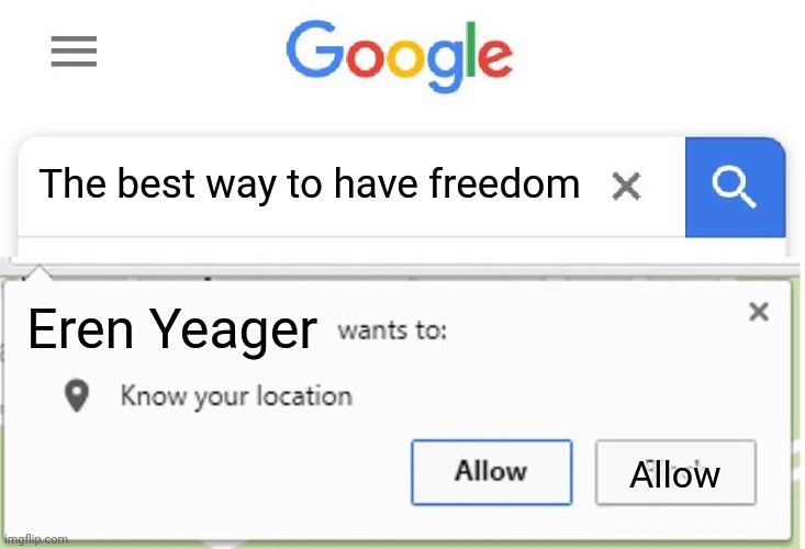 Don't look that up or he WILL | The best way to have freedom; Eren Yeager; Allow | image tagged in wants to know your location | made w/ Imgflip meme maker