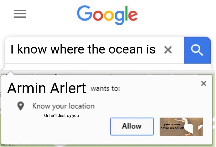 And take Yeager with him | I know where the ocean is; Armin Arlert; Or he'll destroy you | image tagged in wants to know your location | made w/ Imgflip meme maker