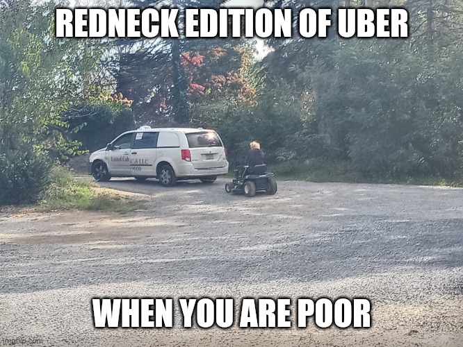 Redneck uber | REDNECK EDITION OF UBER; WHEN YOU ARE POOR | image tagged in rednecks | made w/ Imgflip meme maker