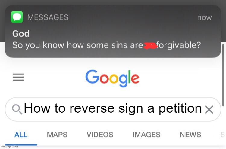 So you know how some sins are unforgivable? | How to reverse sign a petition | image tagged in so you know how some sins are unforgivable | made w/ Imgflip meme maker