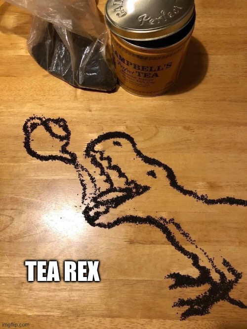 An old joke from an old dinosaur | TEA REX | image tagged in bad pun | made w/ Imgflip meme maker