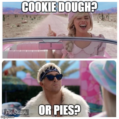 COOKIE DOUGH? OR PIES? | made w/ Imgflip meme maker