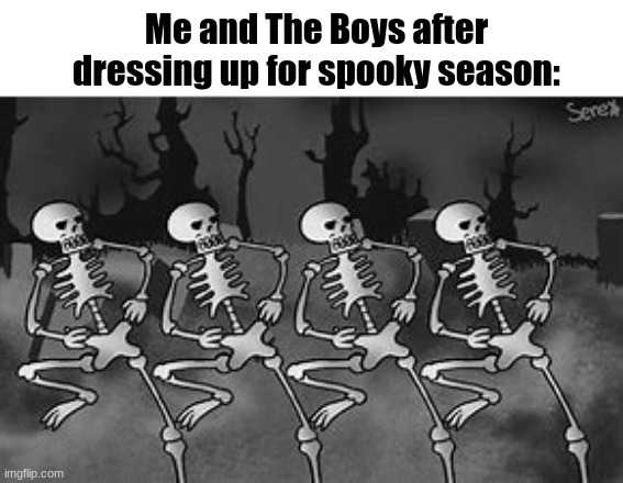 Me and The Boys in Spooky Season | Me and The Boys after dressing up for spooky season: | image tagged in me and the boys during halloween | made w/ Imgflip meme maker