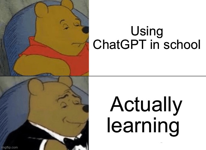 Using ChatGPT in school VS Actually learning | Using ChatGPT in school; Actually learning | image tagged in memes,tuxedo winnie the pooh,school,chatgpt | made w/ Imgflip meme maker
