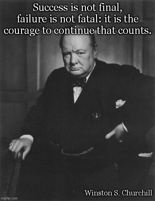 Success | Success is not final, failure is not fatal: it is the courage to continue that counts. Winston S. Churchill | image tagged in winston churchill | made w/ Imgflip meme maker