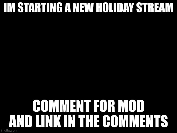 id be thankful if you followed it | IM STARTING A NEW HOLIDAY STREAM; COMMENT FOR MOD AND LINK IN THE COMMENTS | image tagged in streams,comment | made w/ Imgflip meme maker