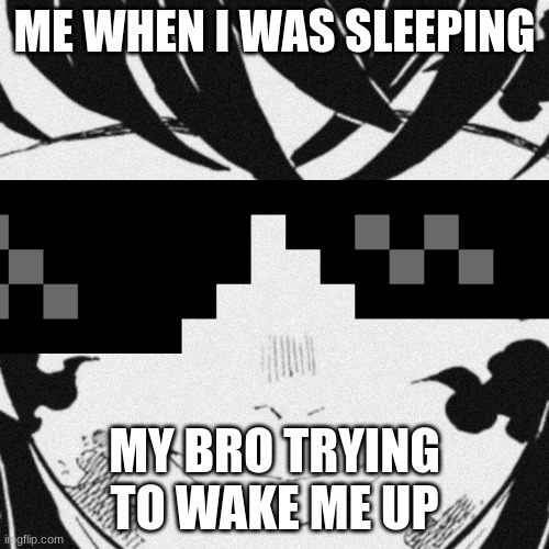 smile | ME WHEN I WAS SLEEPING; MY BRO TRYING TO WAKE ME UP | image tagged in smile | made w/ Imgflip meme maker