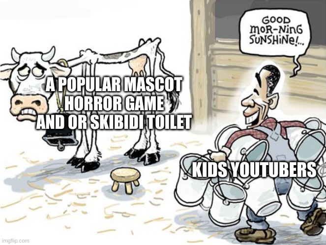 milking the cow | A POPULAR MASCOT HORROR GAME AND OR SKIBIDI TOILET; KIDS YOUTUBERS | image tagged in milking the cow,memes,youtube kids | made w/ Imgflip meme maker