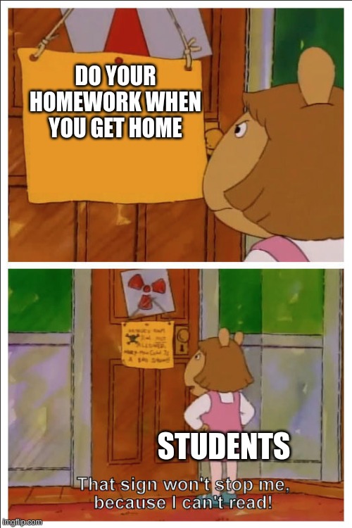 hmmmm... PASS! | DO YOUR HOMEWORK WHEN YOU GET HOME; STUDENTS | image tagged in this sign won't stop me because i cant read | made w/ Imgflip meme maker