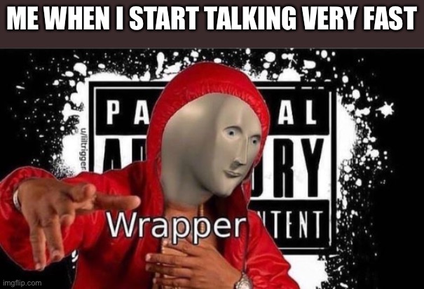 Wrapper | ME WHEN I START TALKING VERY FAST | image tagged in meme man wrapper | made w/ Imgflip meme maker