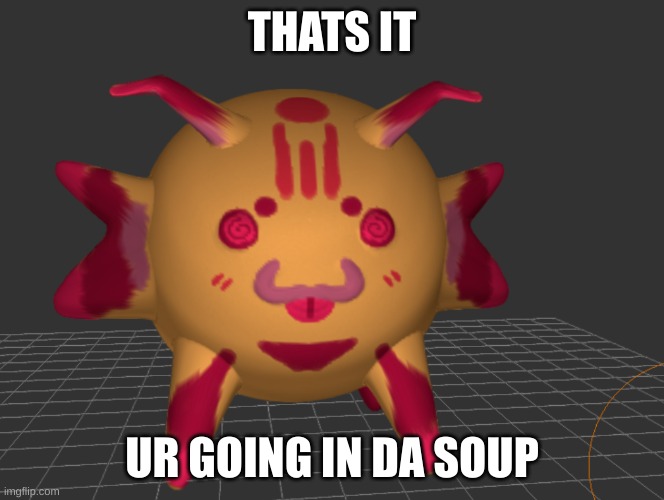 THATS IT UR GOING IN DA SOUP | made w/ Imgflip meme maker