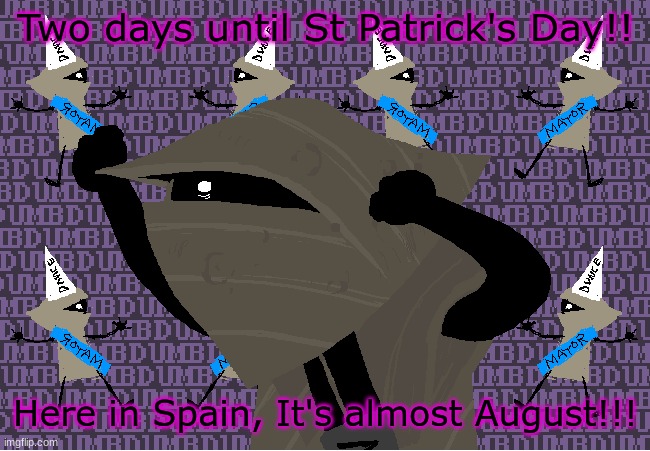 Happy birthday PLUCK!!!!!!!!!!! | Two days until St Patrick's Day!! Here in Spain, It's almost August!!! | image tagged in me fr | made w/ Imgflip meme maker