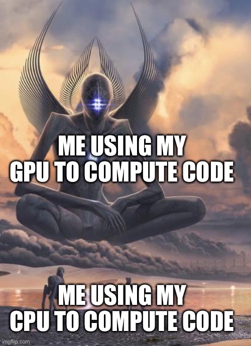 CPU VS. GPU code execution | ME USING MY GPU TO COMPUTE CODE; ME USING MY CPU TO COMPUTE CODE | image tagged in alien god,programming | made w/ Imgflip meme maker