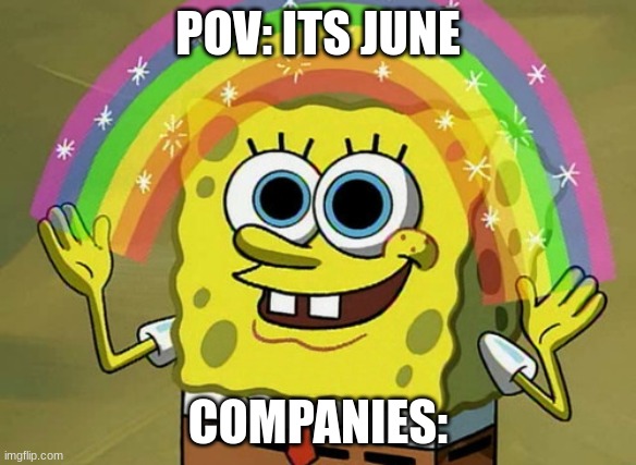 Imagination Spongebob | POV: ITS JUNE; COMPANIES: | image tagged in memes,imagination spongebob | made w/ Imgflip meme maker