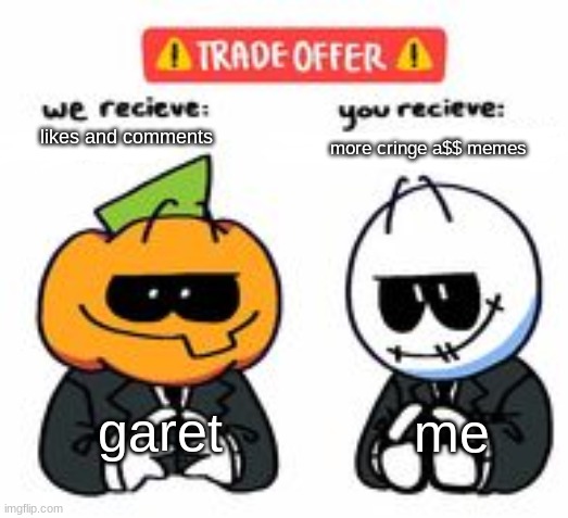 t r a d e | more cringe a$$ memes; likes and comments; garet; me | image tagged in trade offer spooky month edition | made w/ Imgflip meme maker