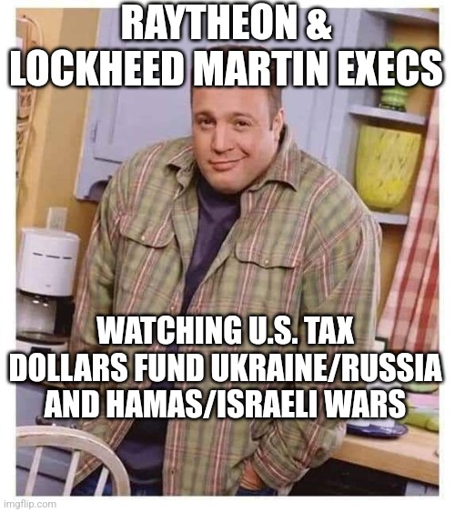RAYTHEON & LOCKHEED MARTIN EXECS; WATCHING U.S. TAX DOLLARS FUND UKRAINE/RUSSIA AND HAMAS/ISRAELI WARS | made w/ Imgflip meme maker