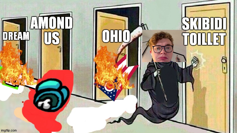 cg5 kill meme part 1 | OHIO; SKIBIDI TOILLET; AMOND US; DREAM | image tagged in death knocking at the door | made w/ Imgflip meme maker