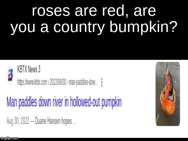 Saw this on the news this morning, happy halloween | roses are red, are you a country bumpkin? | image tagged in pumpkin | made w/ Imgflip meme maker
