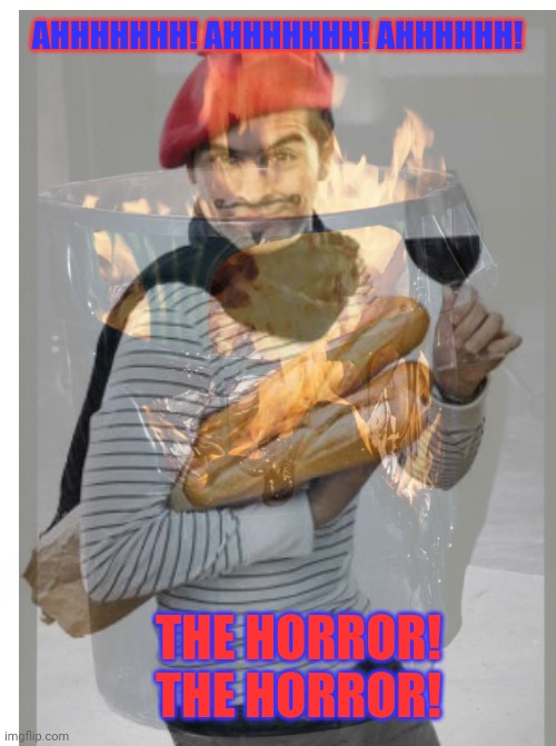 The Fr*nch aren't real. The Fr*nch can't hurt you. The Fr*nch: | AHHHHHHH! AHHHHHHH! AHHHHHH! THE HORROR! THE HORROR! | image tagged in scumbag french | made w/ Imgflip meme maker