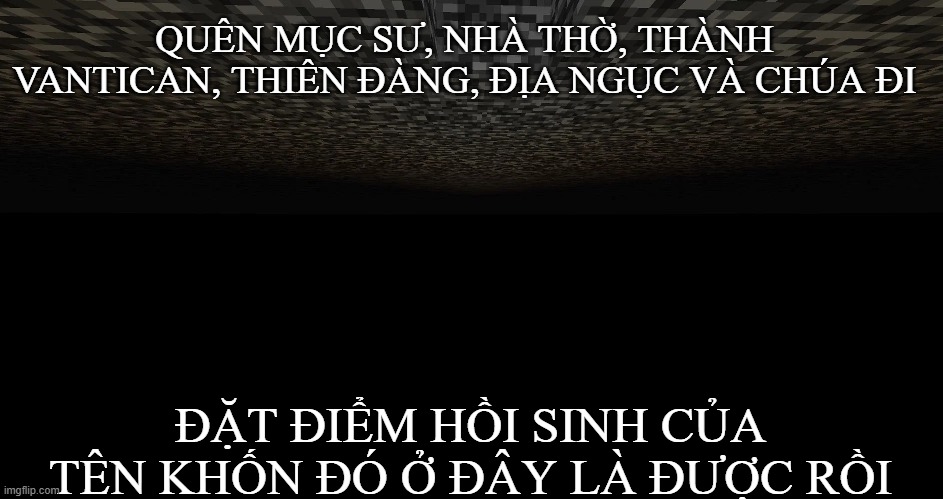 QUÊN MỤC SƯ, NHÀ THỜ, THÀNH VANTICAN, THIÊN ĐÀNG, ĐỊA NGỤC VÀ CHÚA ĐI; ĐẶT ĐIỂM HỒI SINH CỦA TÊN KHỐN ĐÓ Ở ĐÂY LÀ ĐƯỢC RỒI | image tagged in minecraft memes,vietnam | made w/ Imgflip meme maker