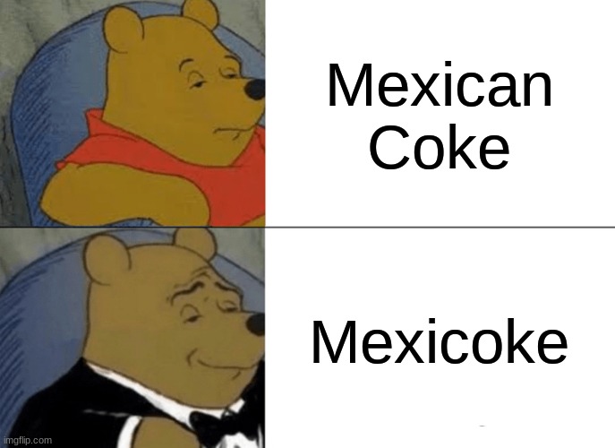 Mexican coke | Mexican Coke; Mexicoke | image tagged in memes,tuxedo winnie the pooh | made w/ Imgflip meme maker