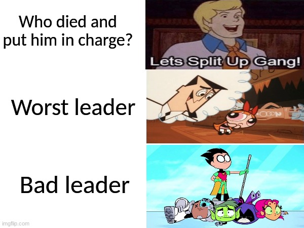 Fictional leaders | Who died and put him in charge? Worst leader; Bad leader | image tagged in memes,funny,cartoon,leadership,leader | made w/ Imgflip meme maker
