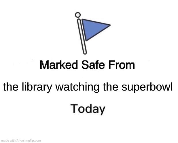 Marked Safe From | the library watching the superbowl | image tagged in memes,marked safe from | made w/ Imgflip meme maker